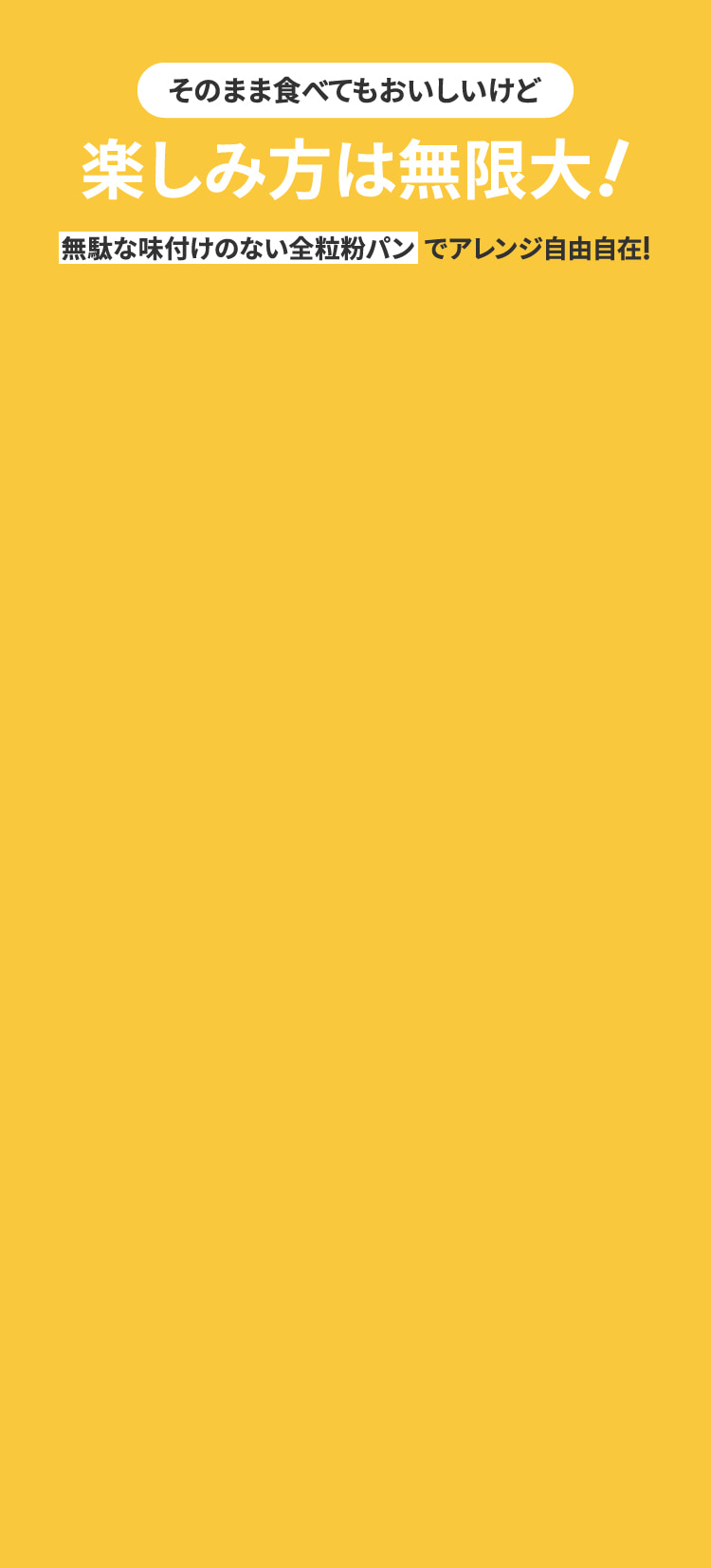 そのまま食べてもおいしいけど、楽しみ方は無限大！