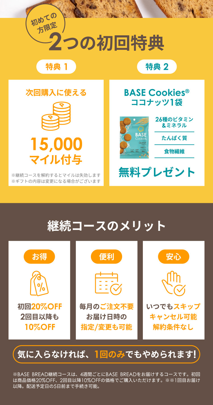 初めての方限定　2つの初回特典　特典1：次回購入に使える200円分のポイント付与　特典2：BASE Cookiesココナッツ1袋無料プレゼント